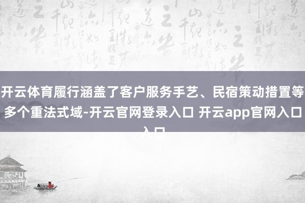 开云体育履行涵盖了客户服务手艺、民宿策动措置等多个重法式域-开云官网登录入口 开云app官网入口